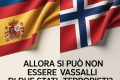 ALLORA SI PUÒ NON ESSERE VASSALLI DI DUE STATI TERRORISTI? I CASI SPAGNA E NORVEGIA